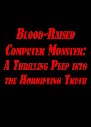 Blood-Raised Computer Monster: A Thrilling Peep into the Horrifying Truth