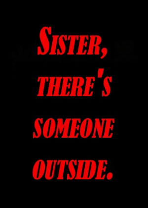 Sister, there's someone outside.